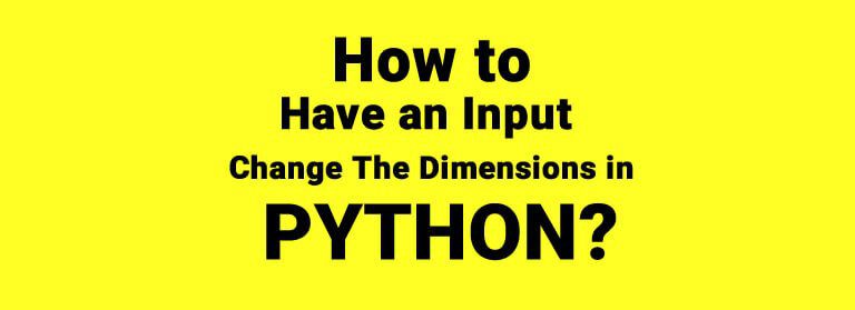 How to Have an Input Change the Dimensions Python